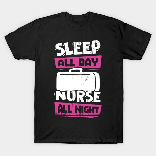 Sleep All Day Nurse All Night T-Shirt by Dolde08